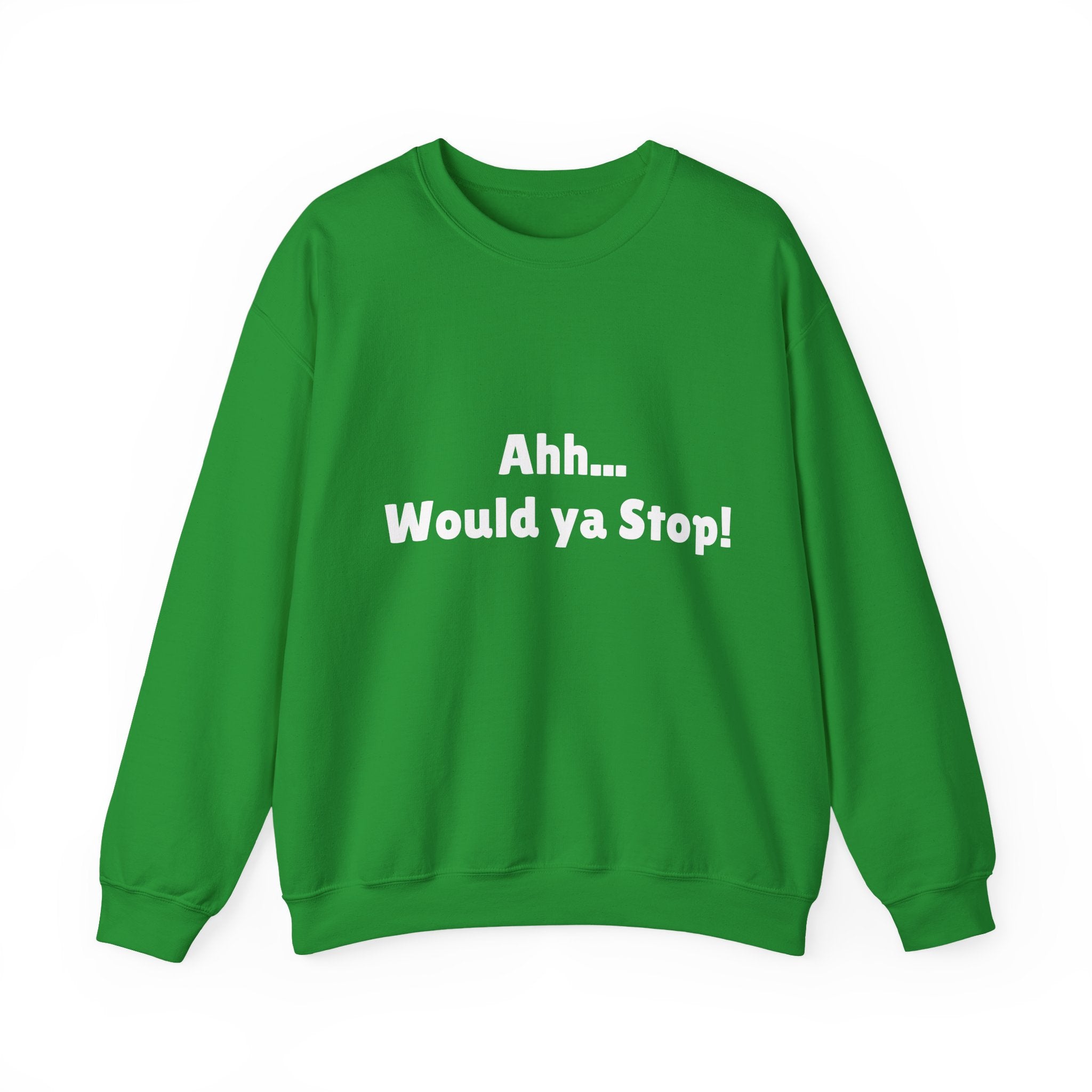 Crewneck Sweatshirt - "Ahh... Would ya Stop!" Funny Slogan Pullover