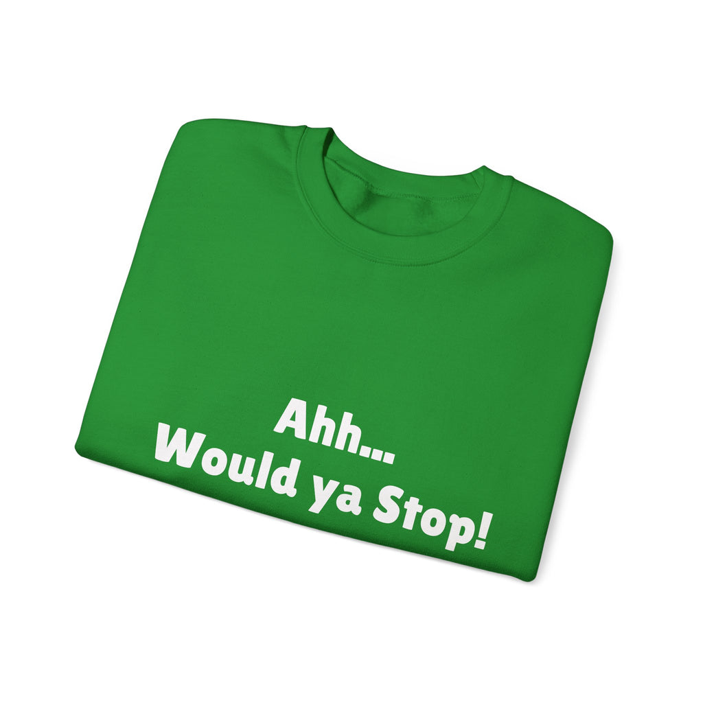 Crewneck Sweatshirt - "Ahh... Would ya Stop!" Funny Slogan Pullover