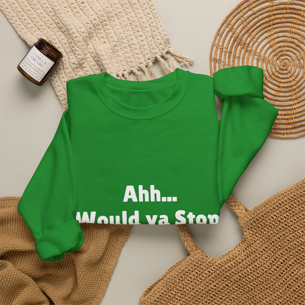 Crewneck Sweatshirt - "Ahh... Would ya Stop!" Funny Slogan Pullover